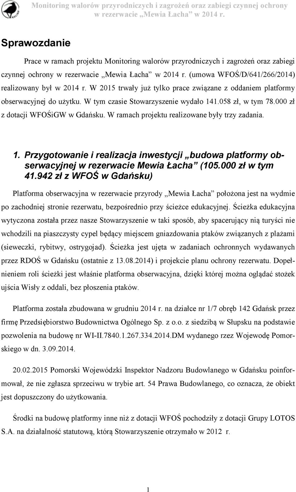 W ramach projektu realizowane były trzy zadania. 1. Przygotowanie i realizacja inwestycji budowa platformy obserwacyjnej w rezerwacie Mewia Łacha (105.000 zł w tym 41.