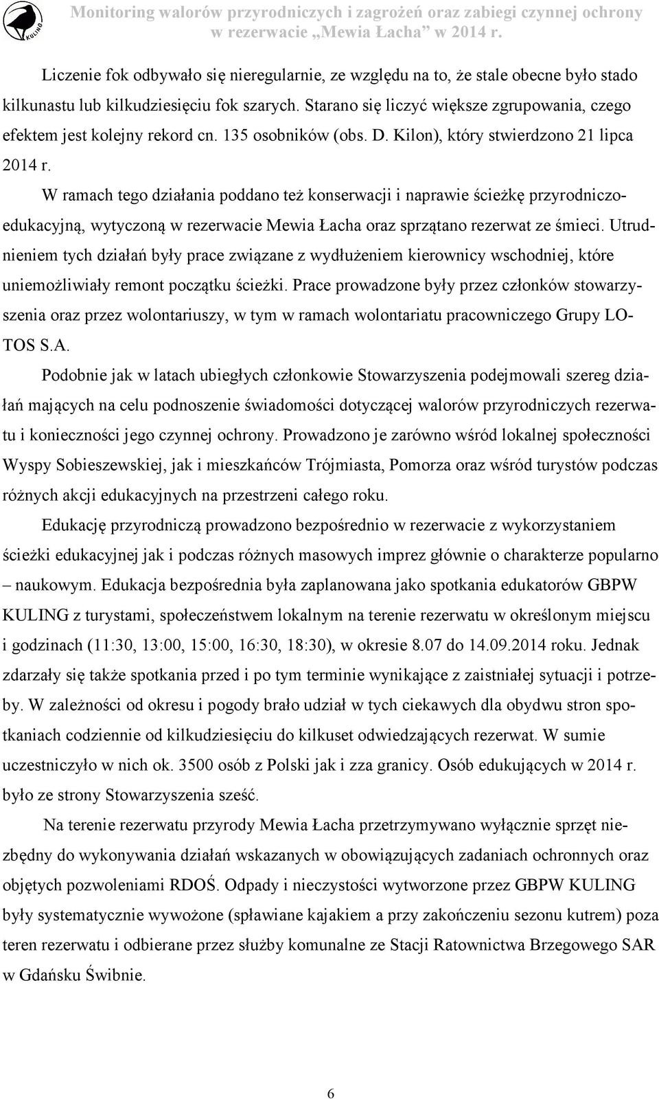 W ramach tego działania poddano też konserwacji i naprawie ścieżkę przyrodniczoedukacyjną, wytyczoną w rezerwacie Mewia Łacha oraz sprzątano rezerwat ze śmieci.