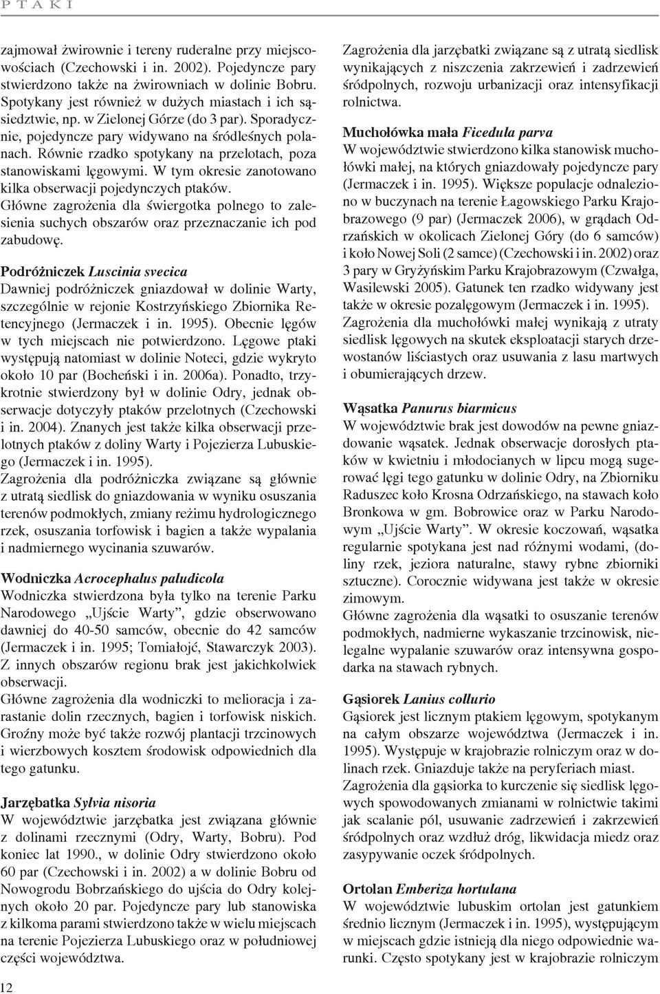 Równie rzadko spotykany na przelotach, poza stanowiskami lęgowymi. W tym okresie zanotowano kilka obserwacji pojedynczych ptaków.