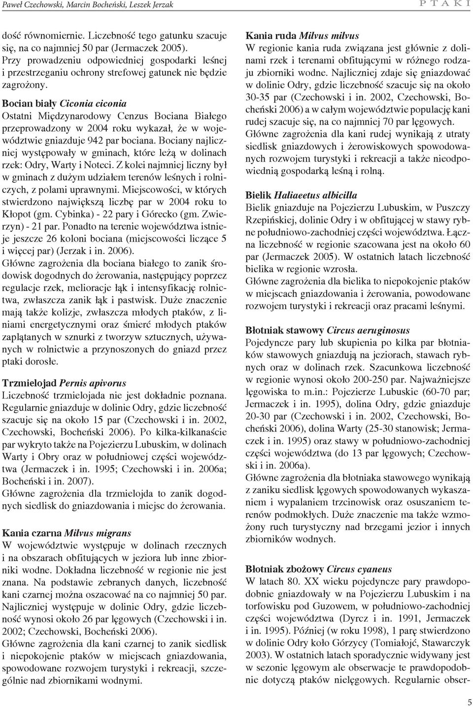 Bocian biały Ciconia ciconia Ostatni Międzynarodowy Cenzus Bociana Białego przeprowadzony w 2004 roku wykazał, że w województwie gniazduje 942 par bociana.