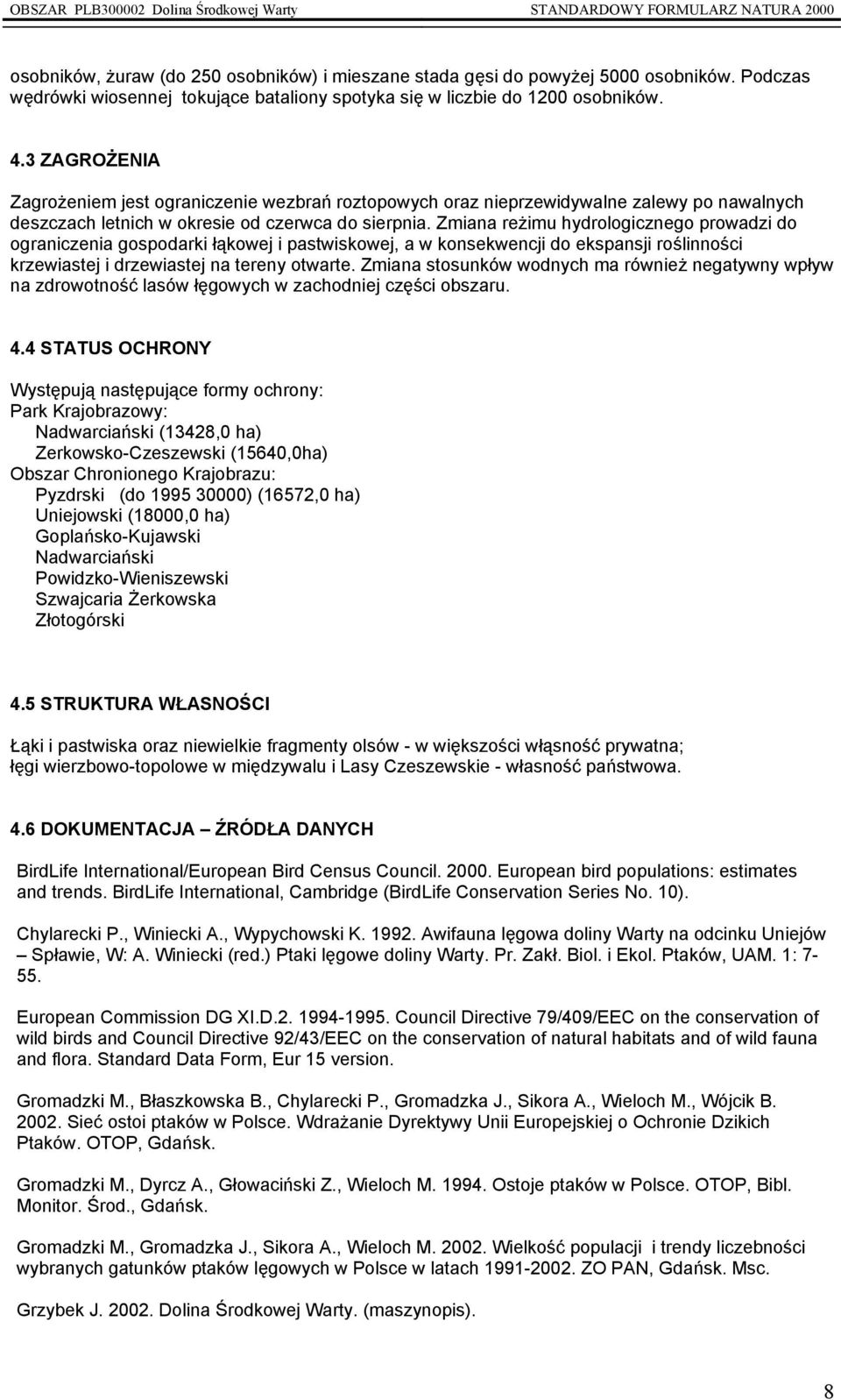 Zmiana reżimu hydrologicznego prowadzi do ograniczenia gospodarki łąkowej i pastwiskowej, a w konsekwencji do ekspansji roślinności krzewiastej i drzewiastej na tereny otwarte.