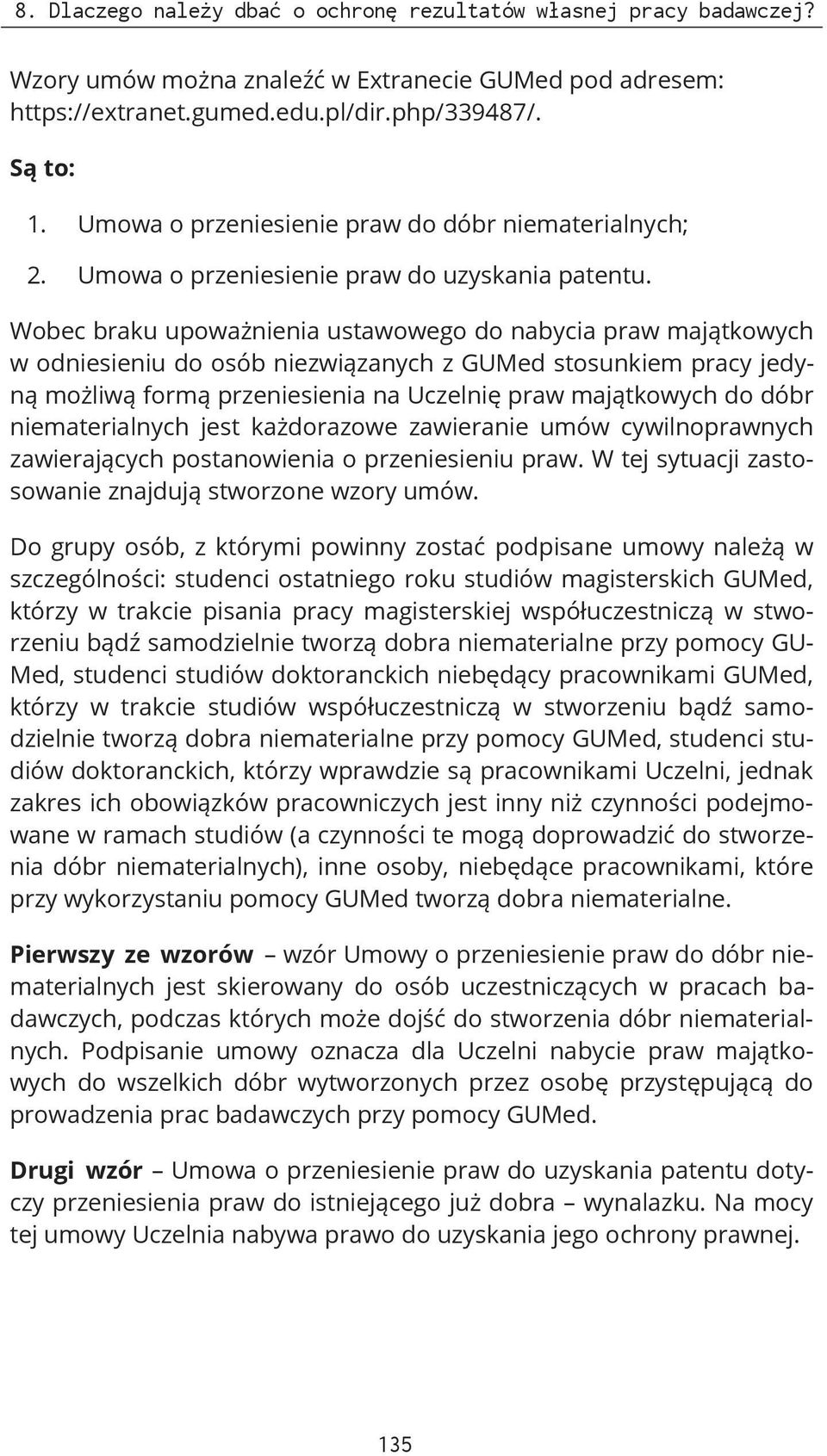 Wobec braku upoważnienia ustawowego do nabycia praw majątkowych w odniesieniu do osób niezwiązanych z GUMed stosunkiem pracy jedyną możliwą formą przeniesienia na Uczelnię praw majątkowych do dóbr