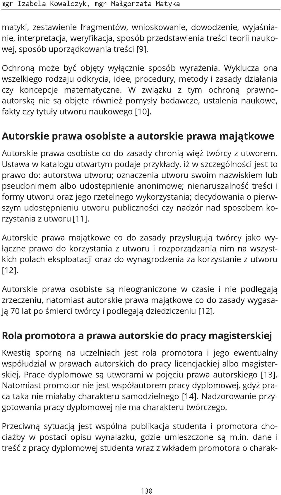 W związku z tym ochroną prawnoautorską nie są objęte również pomysły badawcze, ustalenia naukowe, fakty czy tytuły utworu naukowego [10].