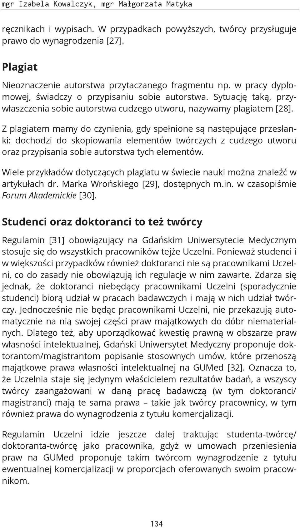 Sytuację taką, przywłaszczenia sobie autorstwa cudzego utworu, nazywamy plagiatem [28].