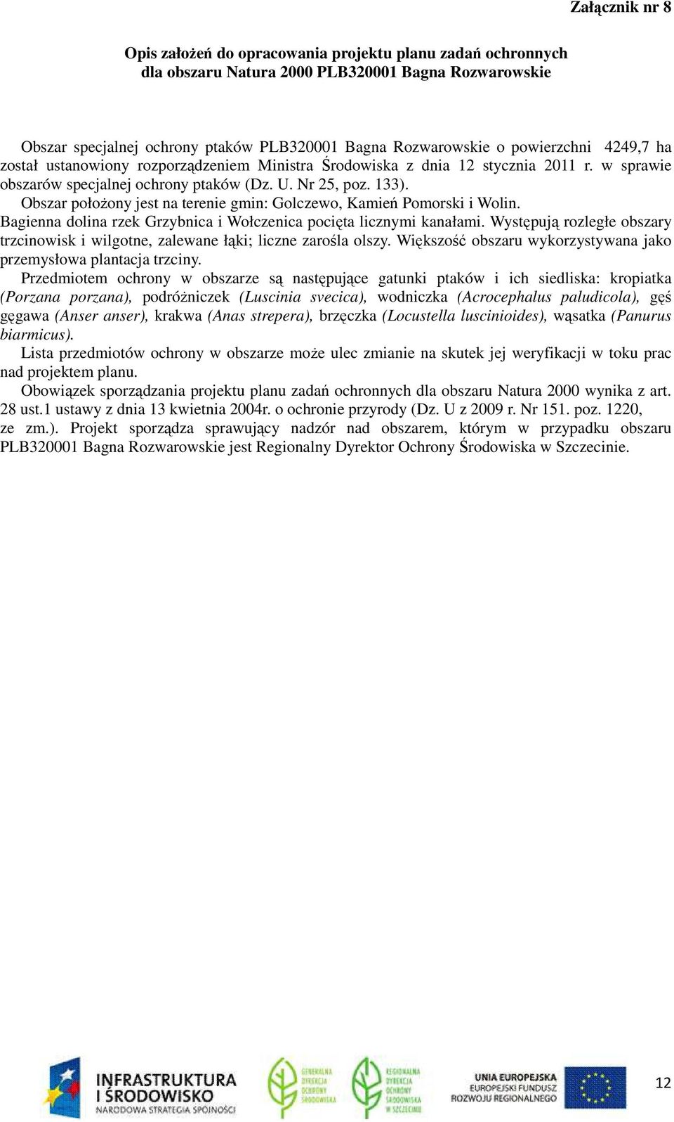 Bagienna dolina rzek Grzybnica i Wołczenica pocięta licznymi kanałami. Występują rozległe obszary trzcinowisk i wilgotne, zalewane łąki; liczne zarośla olszy.