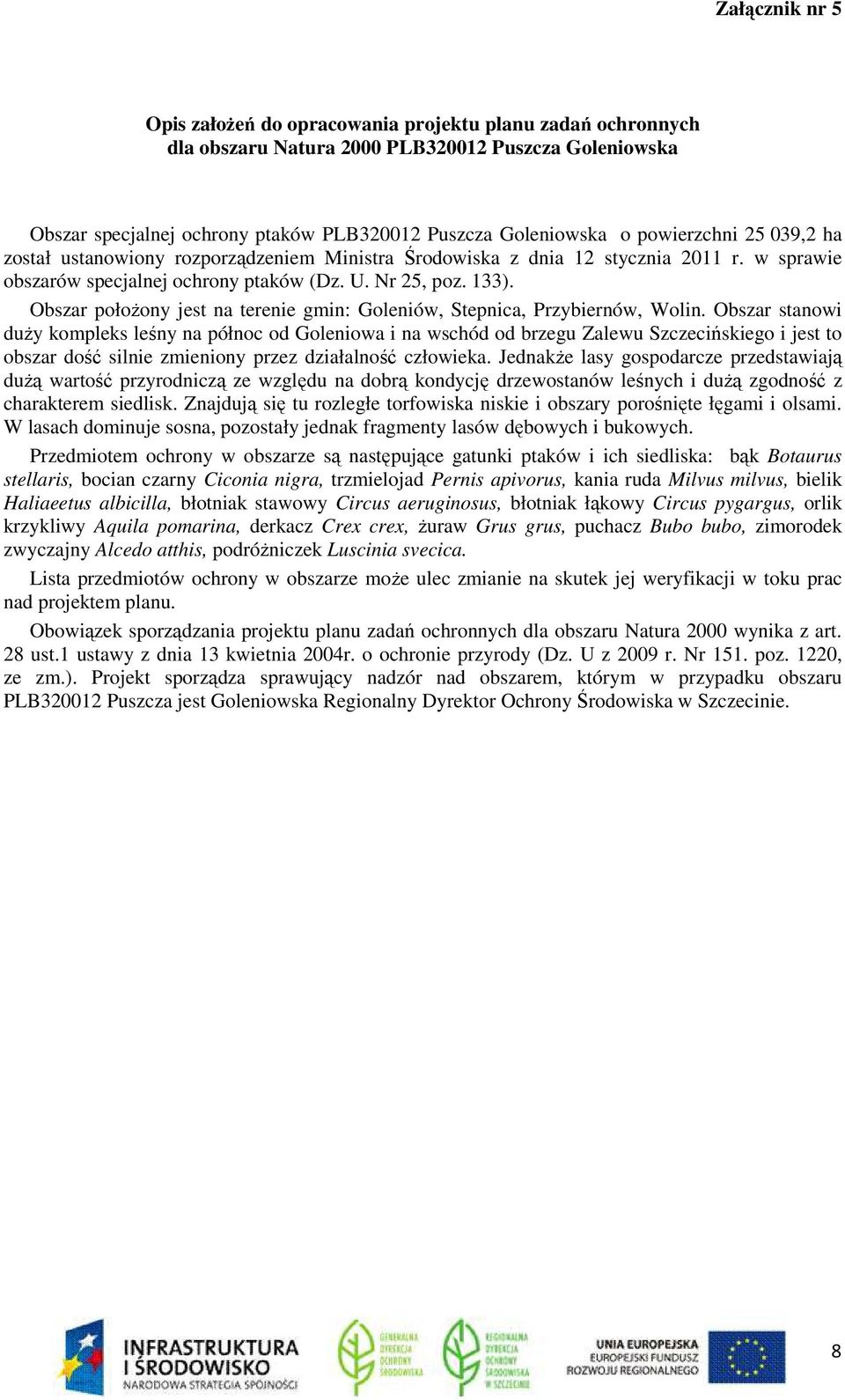 Obszar stanowi duŝy kompleks leśny na północ od Goleniowa i na wschód od brzegu Zalewu Szczecińskiego i jest to obszar dość silnie zmieniony przez działalność człowieka.