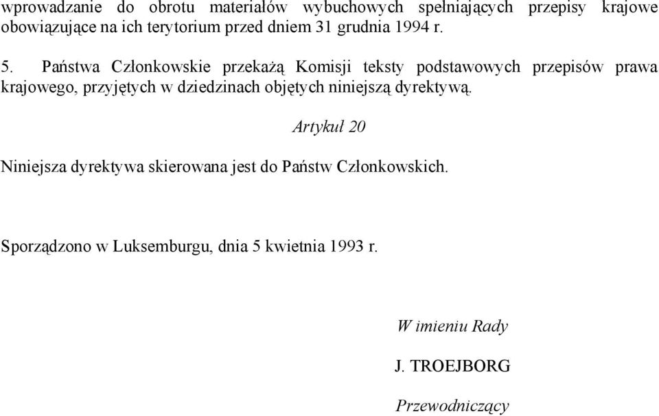 Państwa Członkowskie przekażą Komisji teksty podstawowych przepisów prawa krajowego, przyjętych w dziedzinach