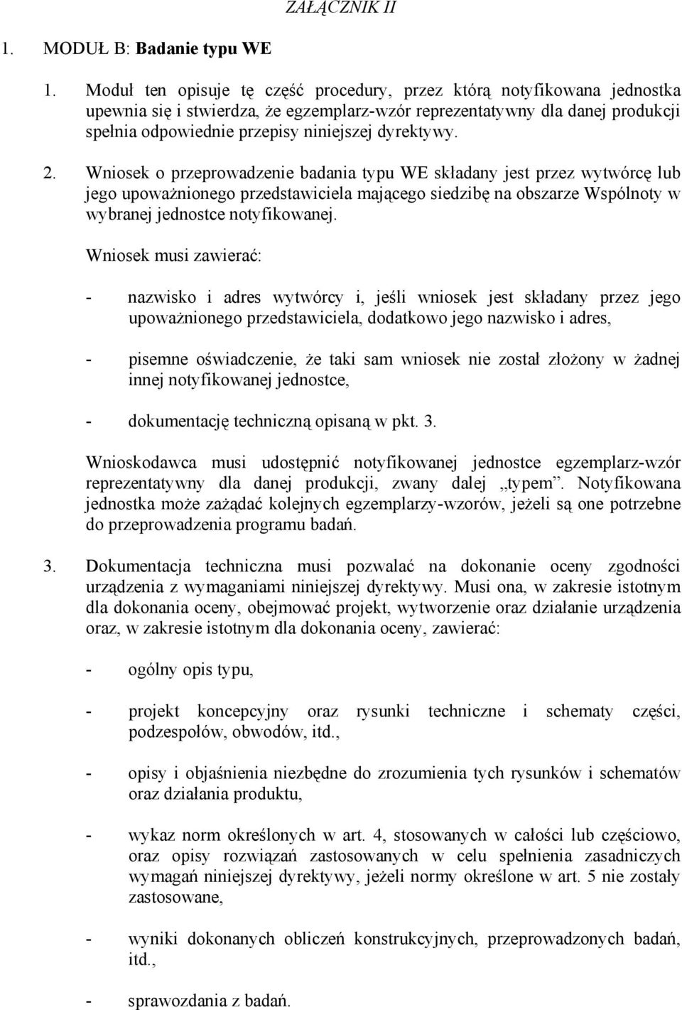 dyrektywy. 2. Wniosek o przeprowadzenie badania typu WE składany jest przez wytwórcę lub jego upoważnionego przedstawiciela mającego siedzibę na obszarze Wspólnoty w wybranej jednostce notyfikowanej.