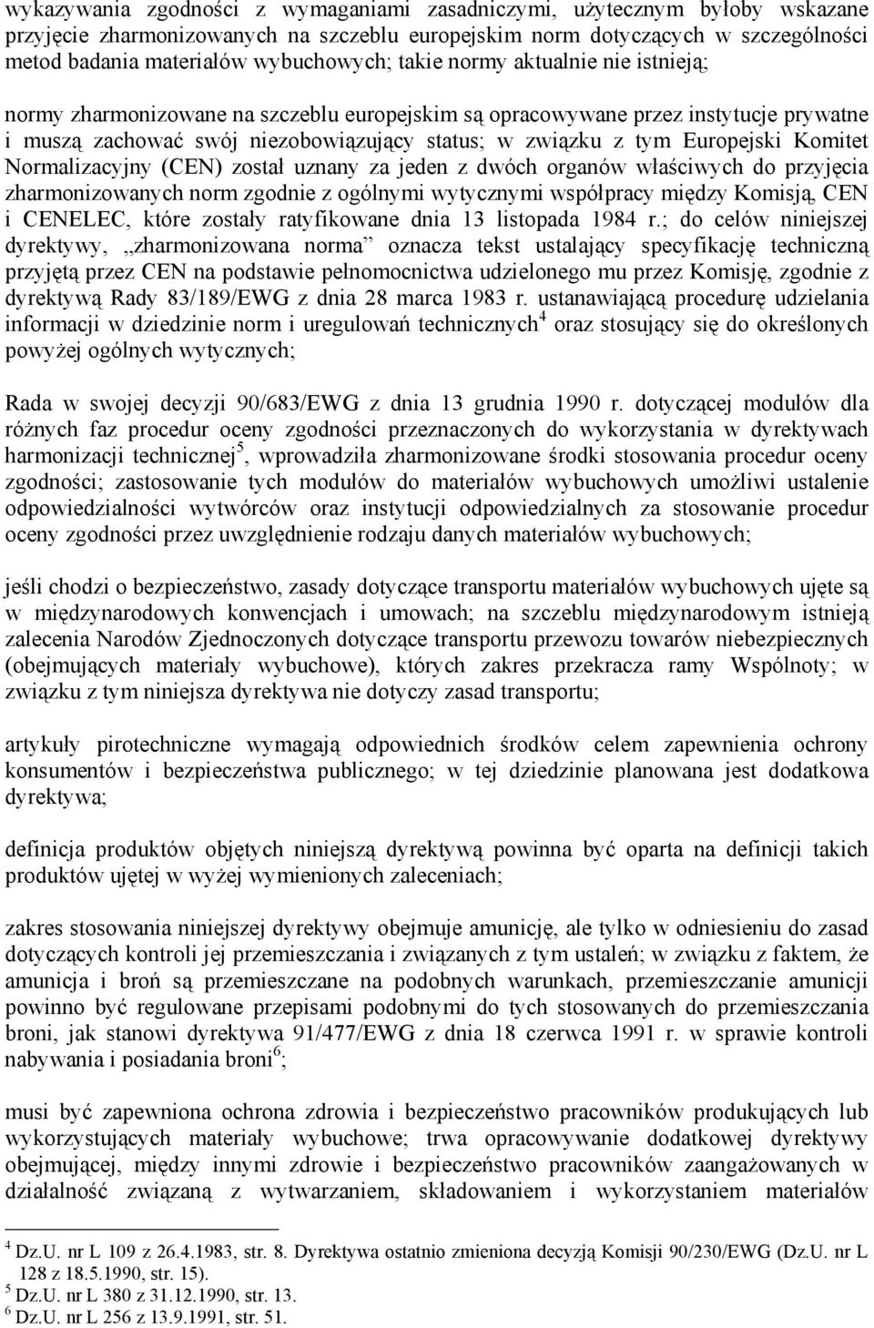 Komitet Normalizacyjny (CEN) został uznany za jeden z dwóch organów właściwych do przyjęcia zharmonizowanych norm zgodnie z ogólnymi wytycznymi współpracy między Komisją, CEN i CENELEC, które zostały