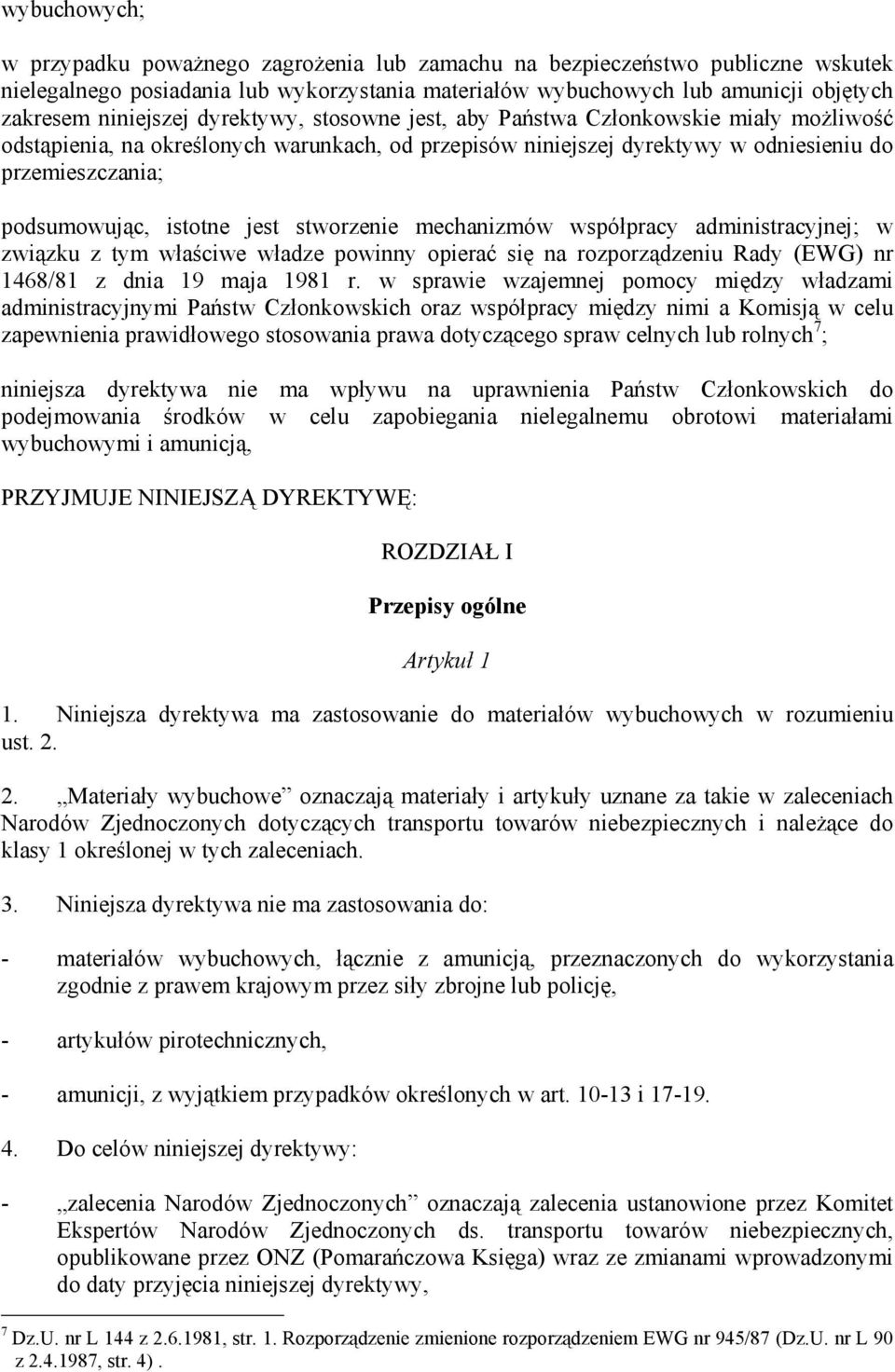 istotne jest stworzenie mechanizmów współpracy administracyjnej; w związku z tym właściwe władze powinny opierać się na rozporządzeniu Rady (EWG) nr 1468/81 z dnia 19 maja 1981 r.