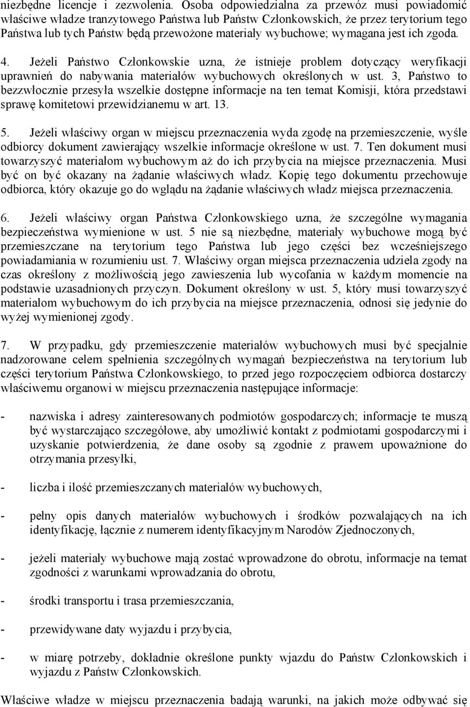 wymagana jest ich zgoda. 4. Jeżeli Państwo Członkowskie uzna, że istnieje problem dotyczący weryfikacji uprawnień do nabywania materiałów wybuchowych określonych w ust.