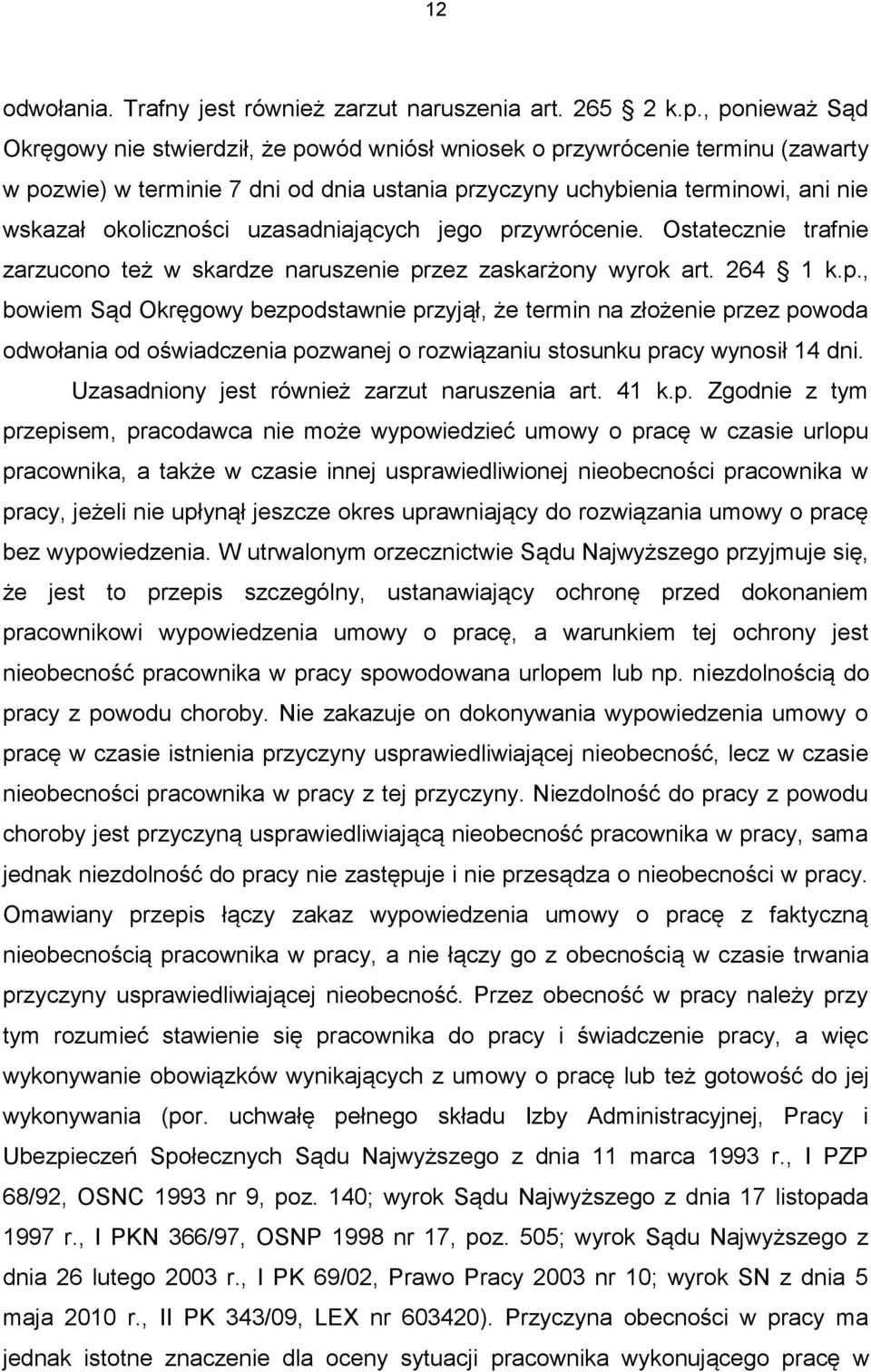 uzasadniających jego przywrócenie. Ostatecznie trafnie zarzucono też w skardze naruszenie przez zaskarżony wyrok art. 264 1 k.p., bowiem Sąd Okręgowy bezpodstawnie przyjął, że termin na złożenie przez powoda odwołania od oświadczenia pozwanej o rozwiązaniu stosunku pracy wynosił 14 dni.