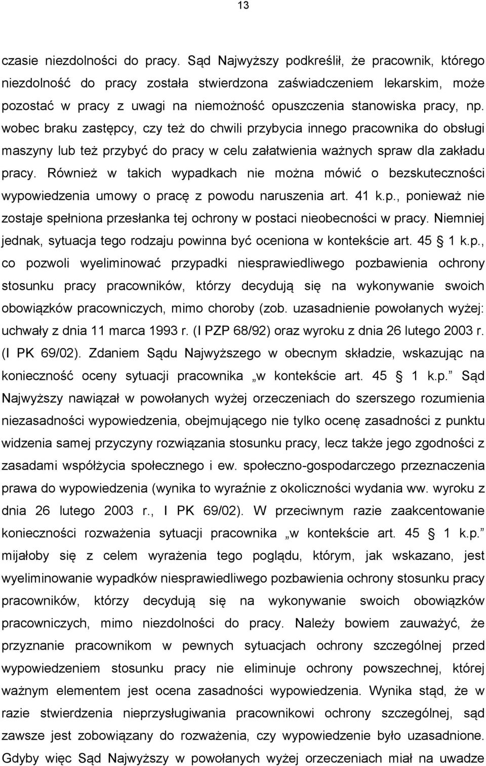 wobec braku zastępcy, czy też do chwili przybycia innego pracownika do obsługi maszyny lub też przybyć do pracy w celu załatwienia ważnych spraw dla zakładu pracy.