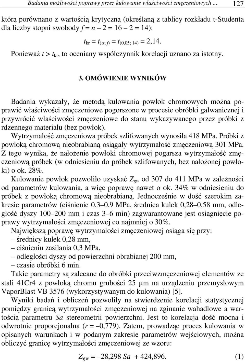 Ponieważ t > t kr, to oceniany współczynnik korelacji uznano za istotny. 3.