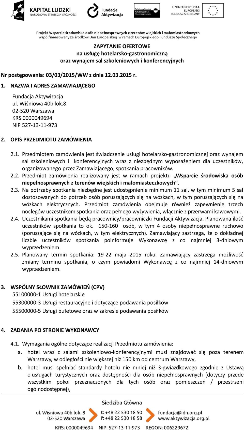 -11-973 2. OPIS PRZEDMIOTU ZAMÓWIENIA 2.1. Przedmiotem zamówienia jest świadczenie usługi hotelarsko-gastronomicznej oraz wynajem sal szkoleniowych i konferencyjnych wraz z niezbędnym wyposażeniem