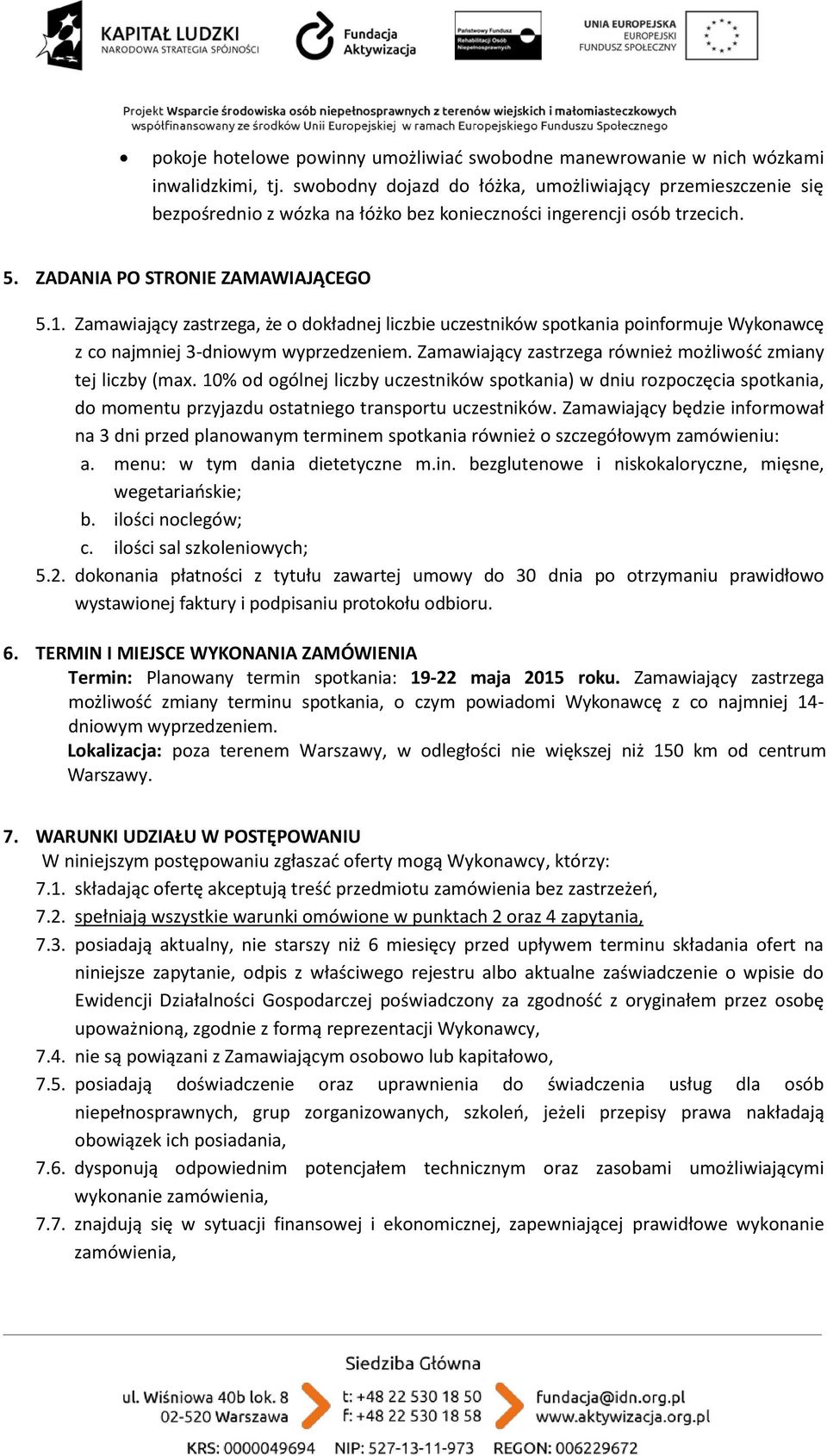 Zamawiający zastrzega, że o dokładnej liczbie uczestników spotkania poinformuje Wykonawcę z co najmniej 3-dniowym wyprzedzeniem. Zamawiający zastrzega również możliwość zmiany tej liczby (max.