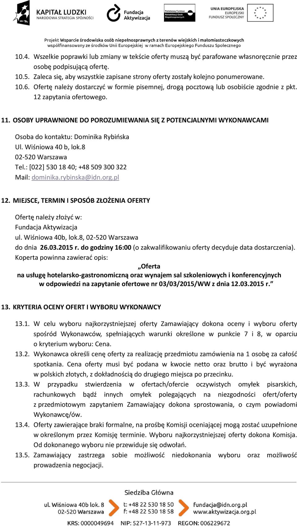 11. OSOBY UPRAWNIONE DO POROZUMIEWANIA SIĘ Z POTENCJALNYMI WYKONAWCAMI Osoba do kontaktu: Dominika Rybińska Ul. Wiśniowa 40 b, lok.8 02-520 Warszawa Tel.