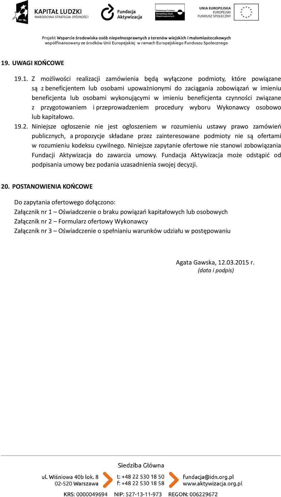 Niniejsze ogłoszenie nie jest ogłoszeniem w rozumieniu ustawy prawo zamówień publicznych, a propozycje składane przez zainteresowane podmioty nie są ofertami w rozumieniu kodeksu cywilnego.