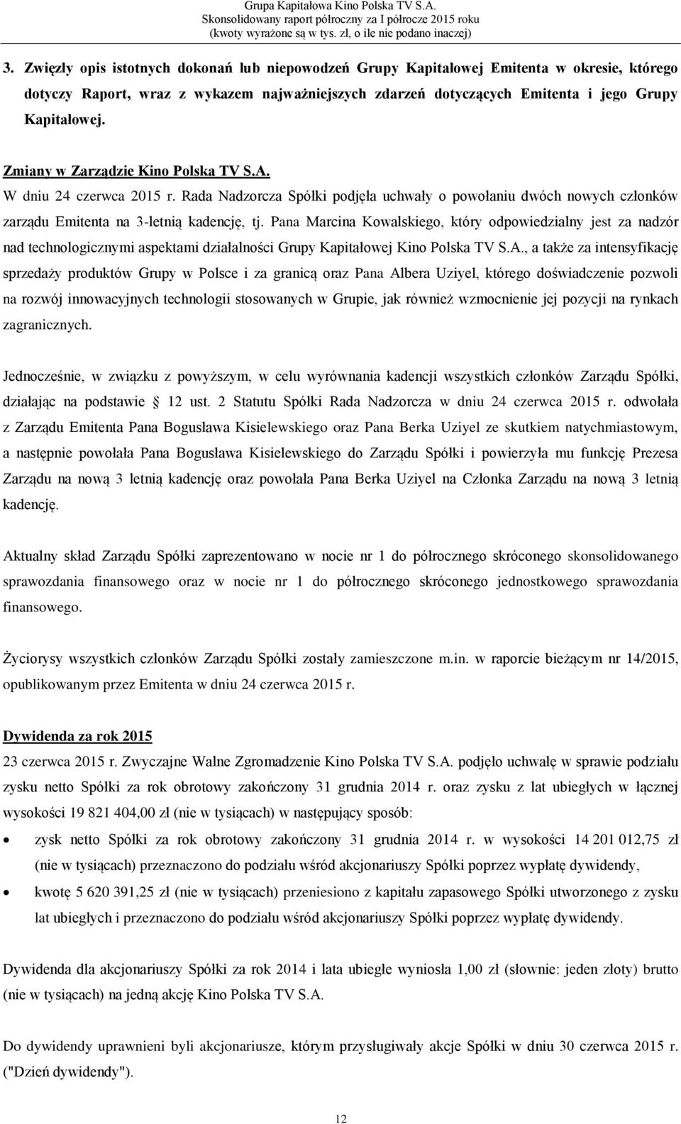 Zmiany w Zarządzie Kino Polska TV S.A. W dniu 24 czerwca 2015 r. Rada Nadzorcza Spółki podjęła uchwały o powołaniu dwóch nowych członków zarządu Emitenta na 3-letnią kadencję, tj.