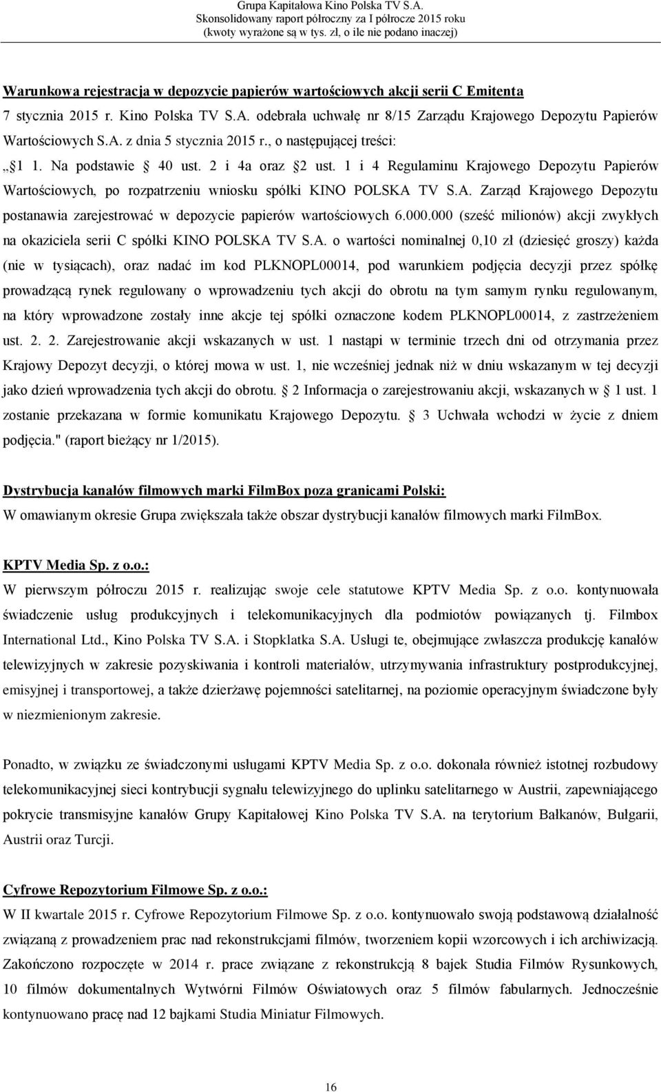 1 i 4 Regulaminu Krajowego Depozytu Papierów Wartościowych, po rozpatrzeniu wniosku spółki KINO POLSKA TV S.A. Zarząd Krajowego Depozytu postanawia zarejestrować w depozycie papierów wartościowych 6.