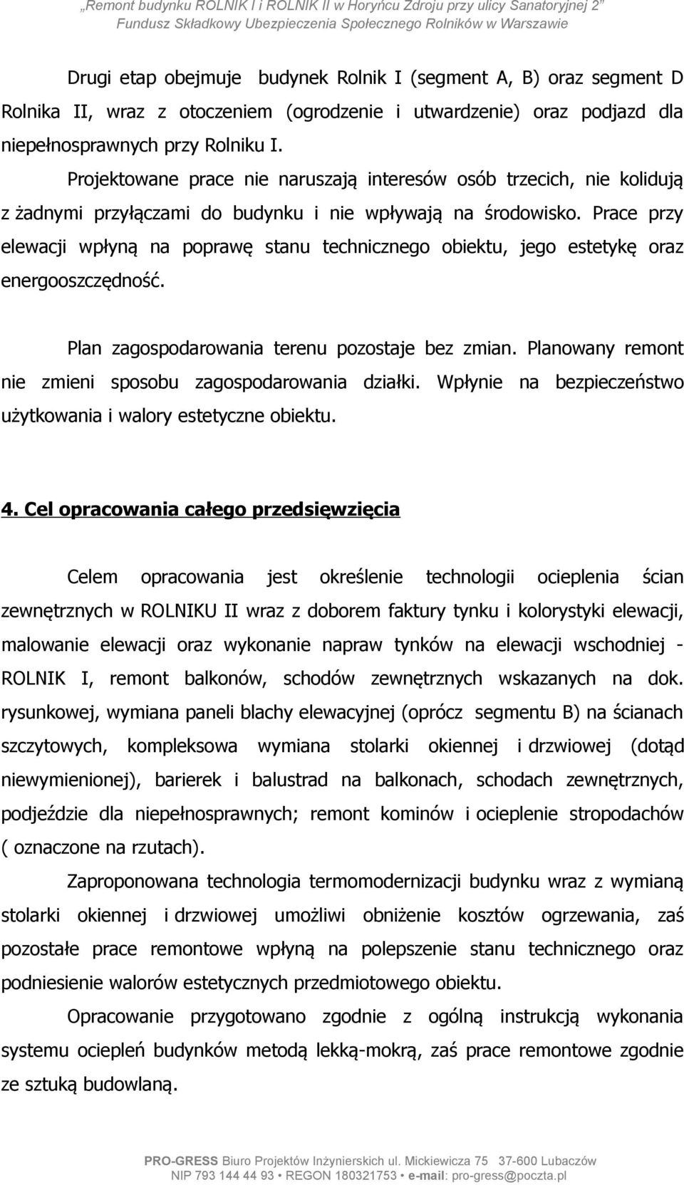 Projektowane prace nie naruszają interesów osób trzecich, nie kolidują z żadnymi przyłączami do budynku i nie wpływają na środowisko.