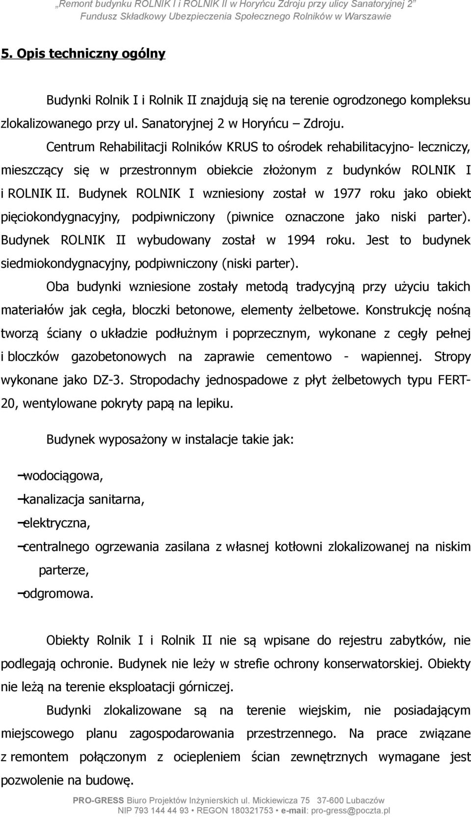 Centrum Rehabilitacji Rolników KRUS to ośrodek rehabilitacyjno- leczniczy, mieszczący się w przestronnym obiekcie złożonym z budynków ROLNIK I i ROLNIK II.