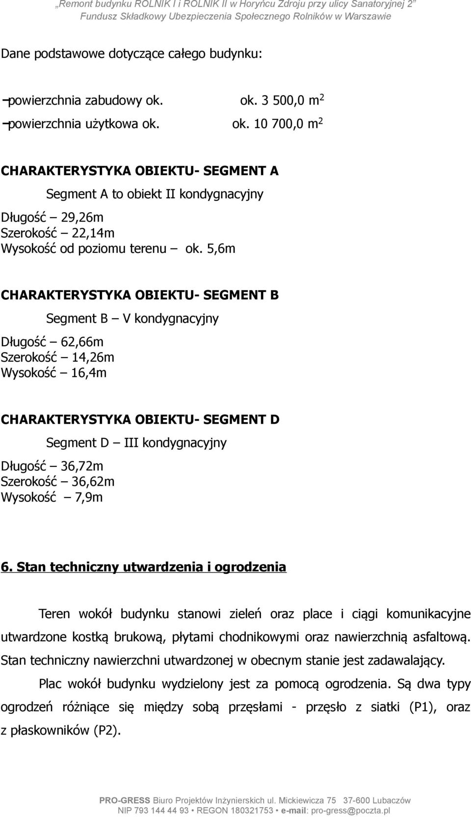 5,6m CHARAKTERYSTYKA OBIEKTU- SEGMENT B Segment B V kondygnacyjny Długość 62,66m Szerokość 14,26m Wysokość 16,4m CHARAKTERYSTYKA OBIEKTU- SEGMENT D Segment D III kondygnacyjny Długość 36,72m