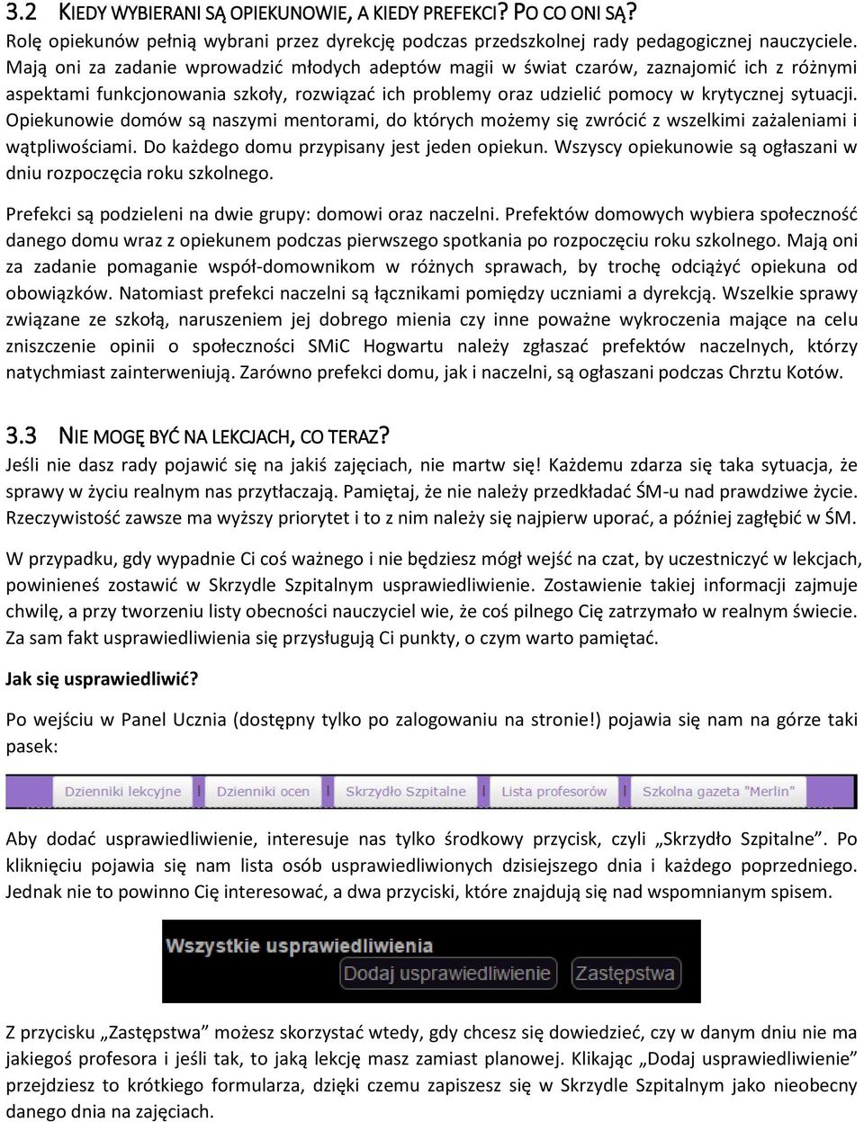 Opiekunowie domów są naszymi mentorami, do których możemy się zwrócić z wszelkimi zażaleniami i wątpliwościami. Do każdego domu przypisany jest jeden opiekun.