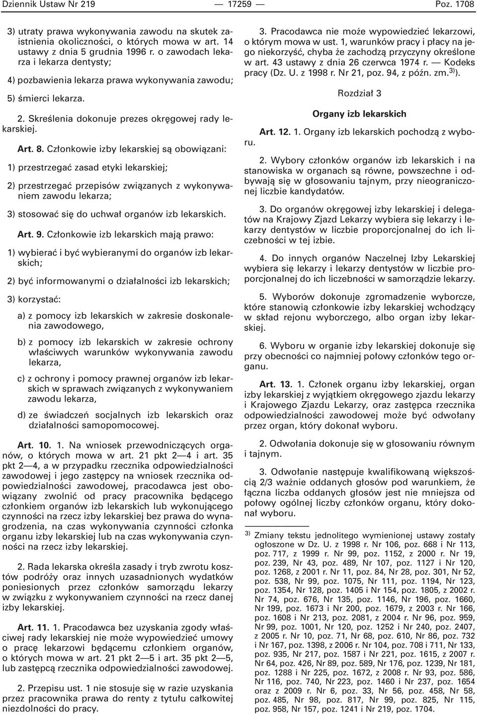 Cz onkowie izby lekarskiej sà obowiàzani: 1) przestrzegaç zasad etyki lekarskiej; 2) przestrzegaç przepisów zwiàzanych z wykonywaniem zawodu lekarza; 3) stosowaç si do uchwa organów izb lekarskich.