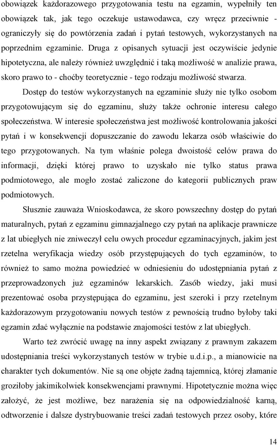 Druga z opisanych sytuacji jest oczywiście jedynie hipotetyczna, ale należy również uwzględnić i taką możliwość w analizie prawa, skoro prawo to - choćby teoretycznie - tego rodzaju możliwość stwarza.