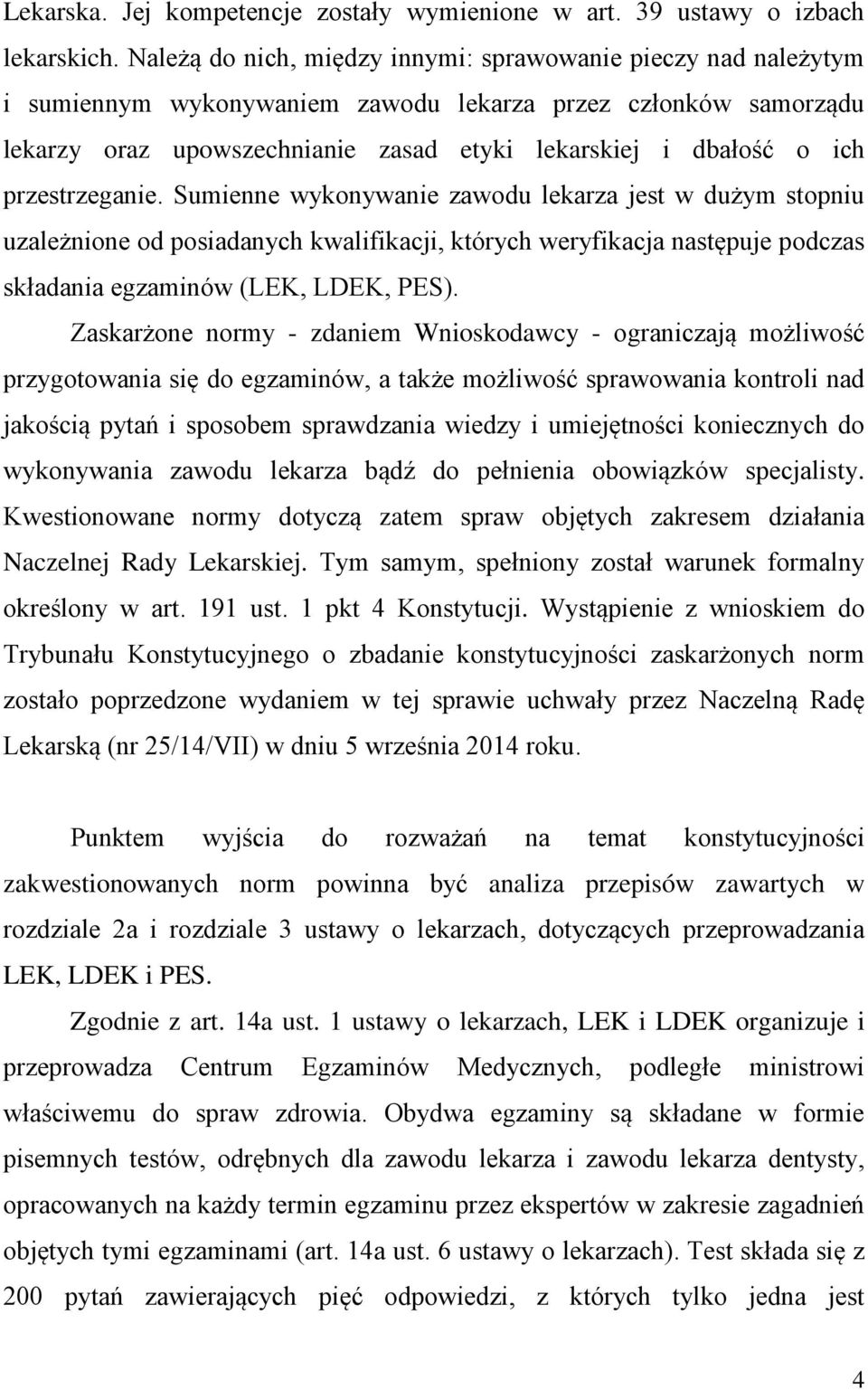 przestrzeganie. Sumienne wykonywanie zawodu lekarza jest w dużym stopniu uzależnione od posiadanych kwalifikacji, których weryfikacja następuje podczas składania egzaminów (LEK, LDEK, PES).