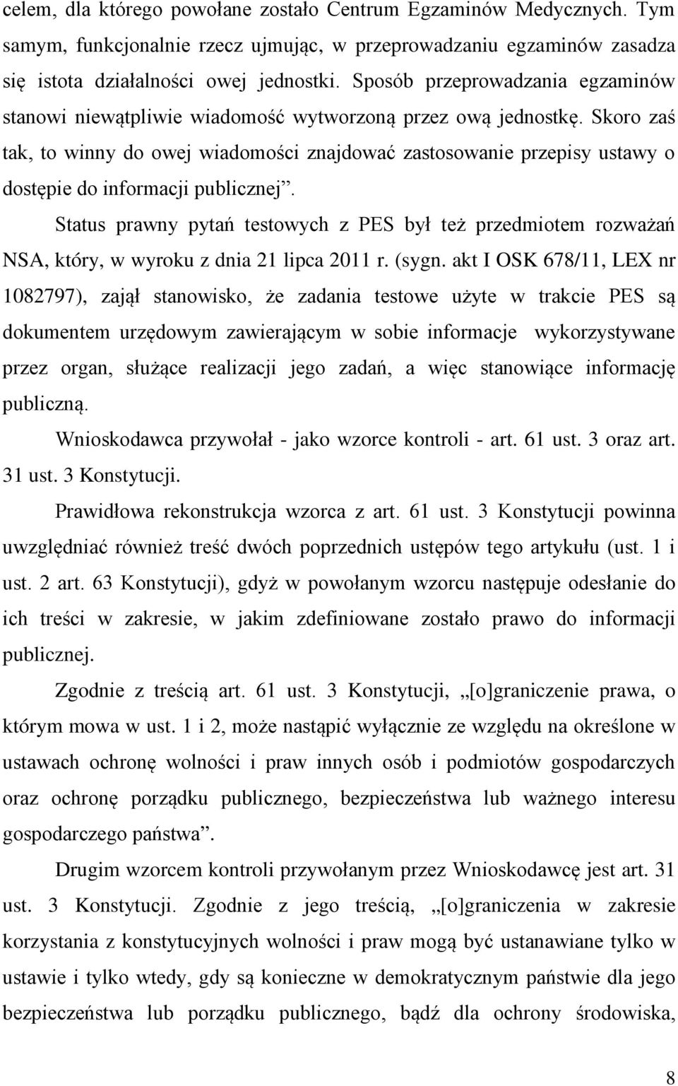 Skoro zaś tak, to winny do owej wiadomości znajdować zastosowanie przepisy ustawy o dostępie do informacji publicznej.