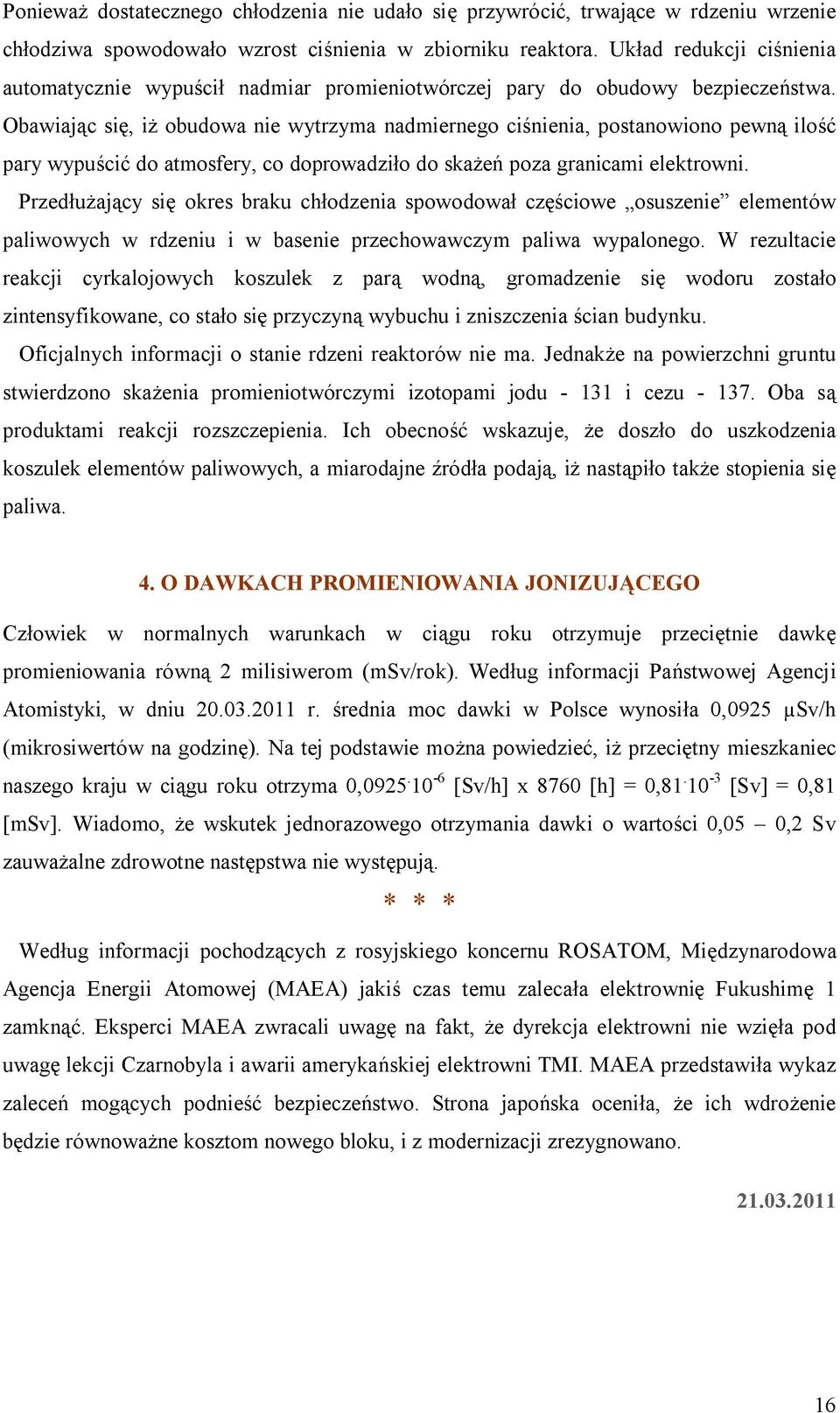 Obawiając się, iż obudowa nie wytrzyma nadmiernego ciśnienia, postanowiono pewną ilość pary wypuścić do atmosfery, co doprowadziło do skażeń poza granicami elektrowni.