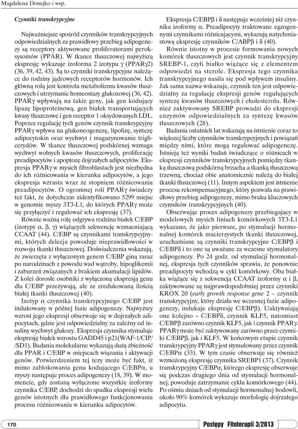 W tkance tłuszczowej najwyższą ekspresję wykazuje izoforma 2 izotypu γ (PPARγ2) (36, 39, 42, 43). Są to czynniki transkrypcyjne należące do rodziny jądrowych receptorów hormonów.