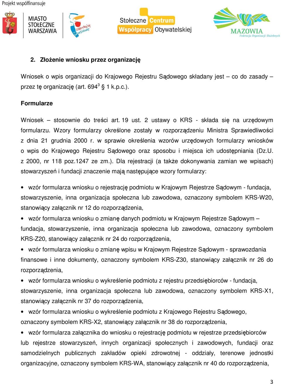 Wzory formularzy określone zostały w rozporządzeniu Ministra Sprawiedliwości z dnia 21 grudnia 2000 r.