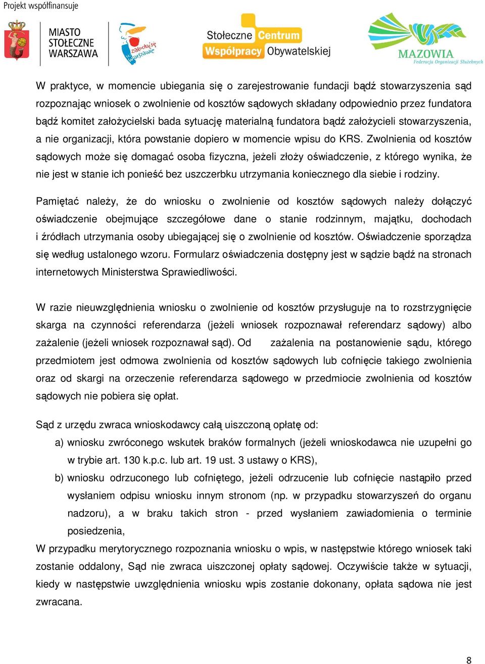 Zwolnienia od kosztów sądowych może się domagać osoba fizyczna, jeżeli złoży oświadczenie, z którego wynika, że nie jest w stanie ich ponieść bez uszczerbku utrzymania koniecznego dla siebie i