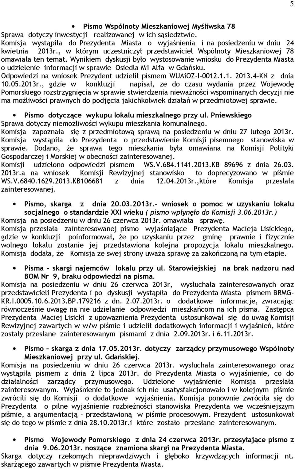 Wynikiem dyskusji było wystosowanie wniosku do Prezydenta Miasta o udzielenie informacji w sprawie Osiedla M1 Alfa w Gdańsku. Odpowiedzi na wniosek Prezydent udzielił pismem WUAiOZ-I-0012.1.1. 2013.