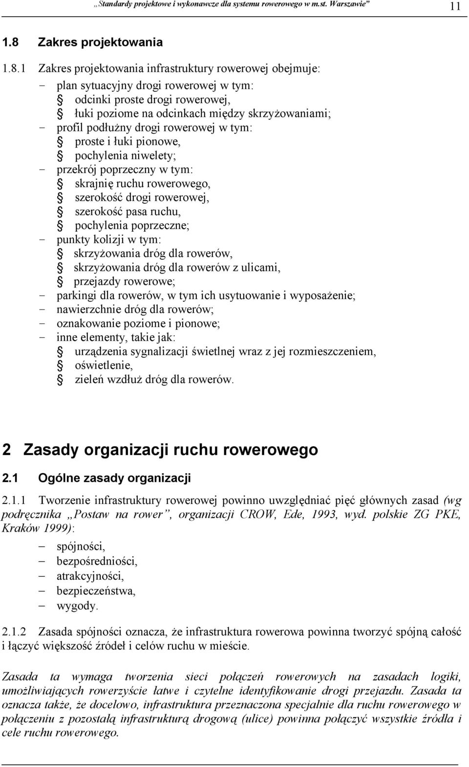 1 Zakres projektowania infrastruktury rowerowej obejmuje: - plan sytuacyjny drogi rowerowej w tym: odcinki proste drogi rowerowej, łuki poziome na odcinkach między skrzyżowaniami; - profil podłużny