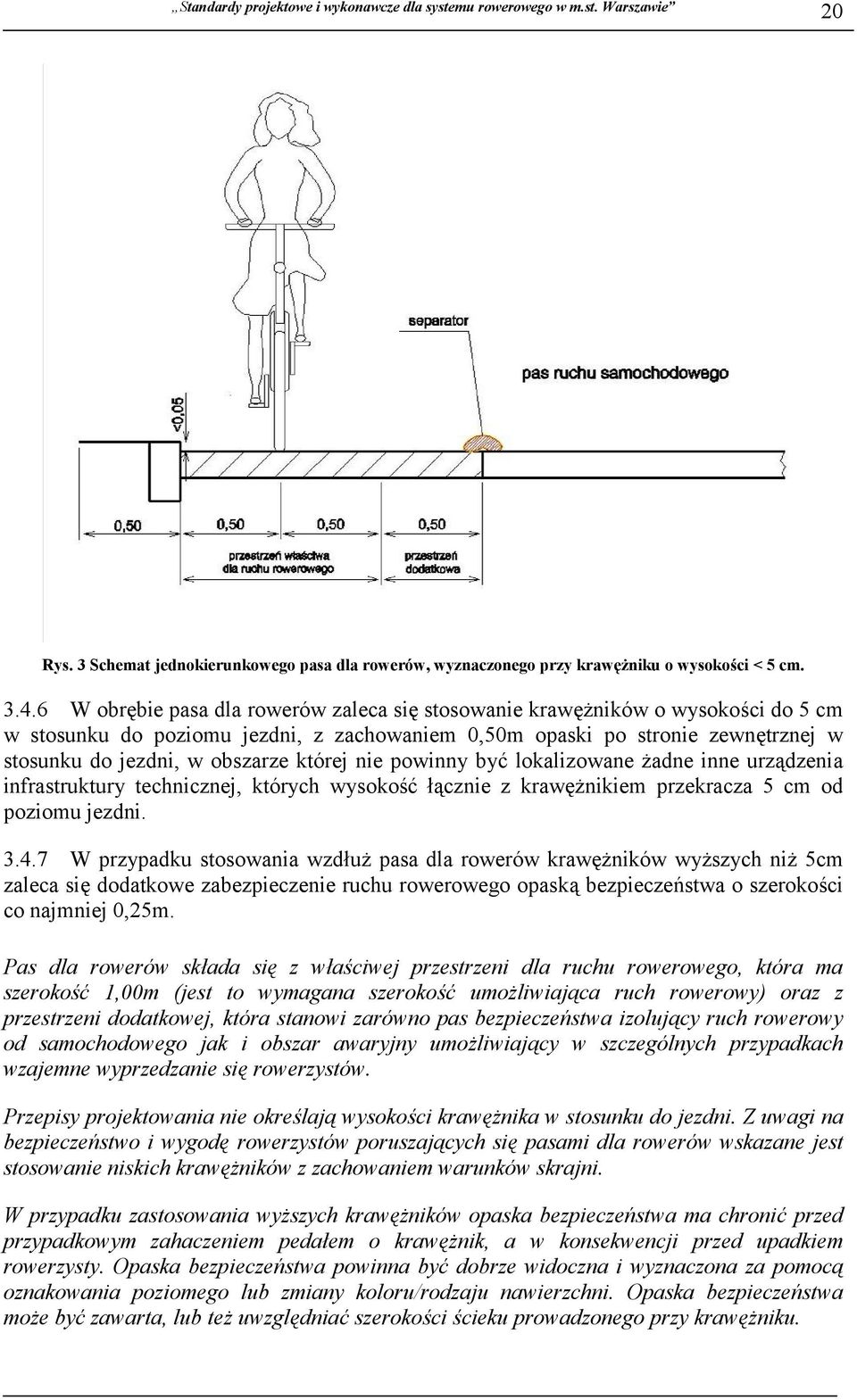 której nie powinny być lokalizowane żadne inne urządzenia infrastruktury technicznej, których wysokość łącznie z krawężnikiem przekracza 5 cm od poziomu jezdni. 3.4.