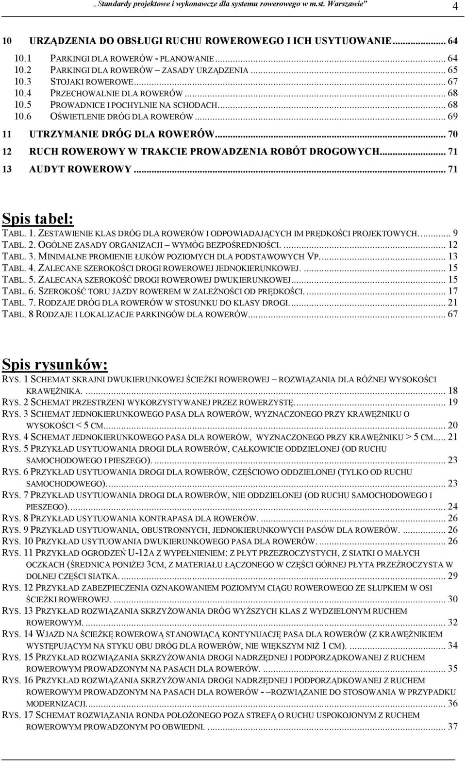 .. 70 12 RUCH ROWEROWY W TRAKCIE PROWADZENIA ROBÓT DROGOWYCH... 71 13 AUDYT ROWEROWY... 71 Spis tabel: TABL. 1. ZESTAWIENIE KLAS DRÓG DLA ROWERÓW I ODPOWIADAJĄCYCH IM PRĘDKOŚCI PROJEKTOWYCH.... 9 TABL.