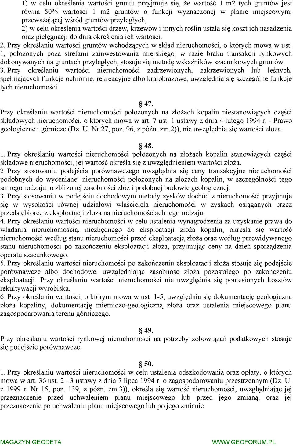 1, położonych poza strefami zainwestowania miejskiego, w razie braku transakcji rynkowych dokonywanych na gruntach przyległych, stosuje się metodę wskaźników szacunkowych gruntów. 3.