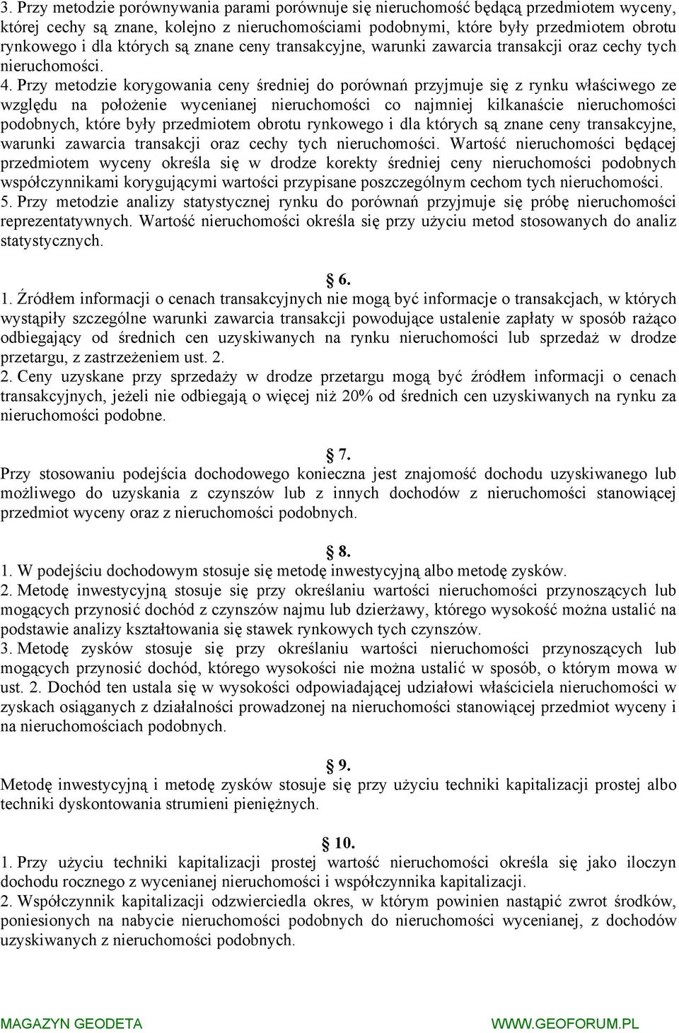 Przy metodzie korygowania ceny średniej do porównań przyjmuje się z rynku właściwego ze względu na położenie wycenianej nieruchomości co najmniej kilkanaście nieruchomości podobnych, które były