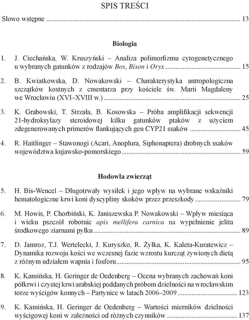 Kosowska Próba amplifikacji sekwencji 21-hydroksylazy steroidowej kilku gatunków ptaków z użyciem zdegenerowanych primerów flankujących gen CYP21 ssaków... 45 4. R.