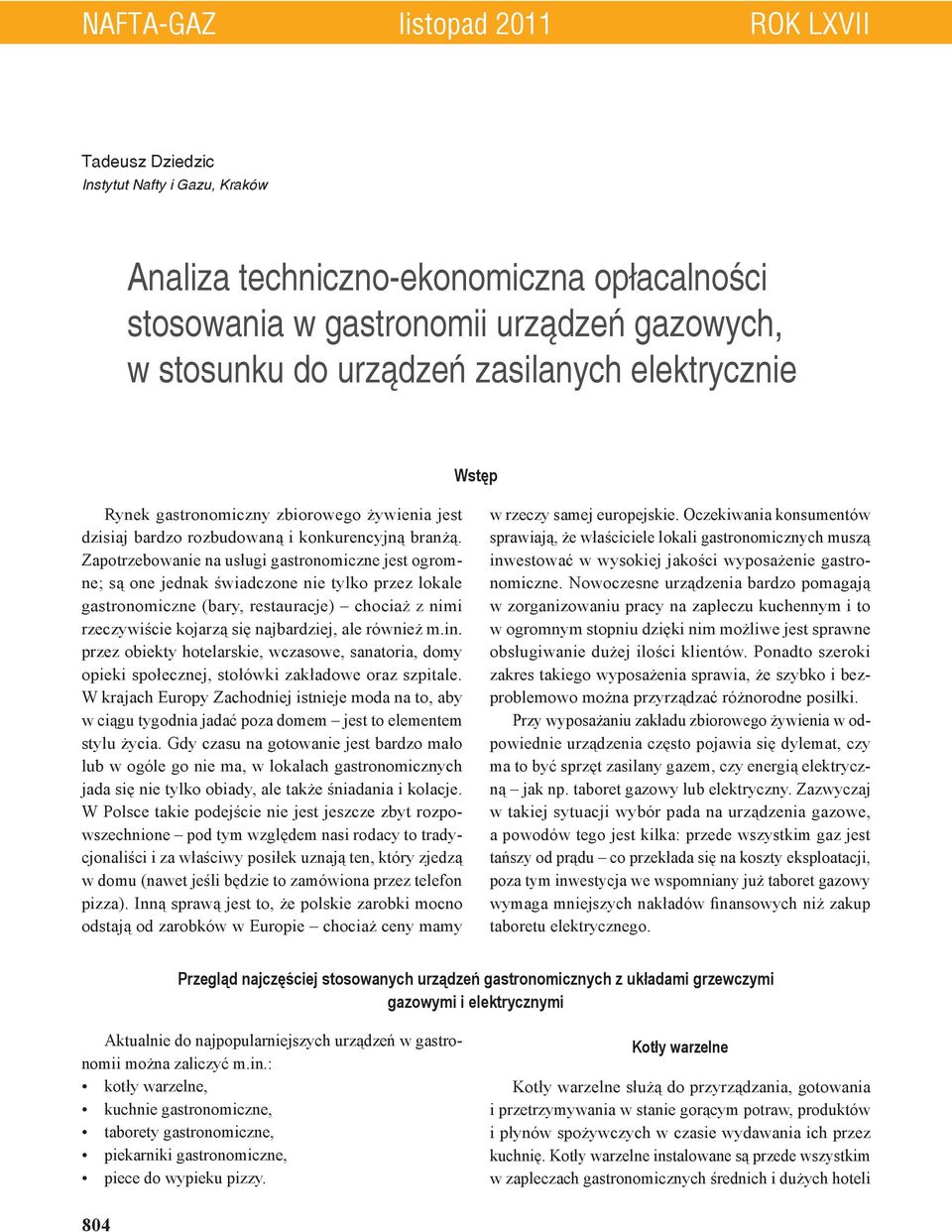 Zapotrzebowanie na usługi gastronomiczne jest ogromne; są one jednak świadczone nie tylko przez lokale gastronomiczne (bary, restauracje) chociaż z nimi rzeczywiście kojarzą się najbardziej, ale