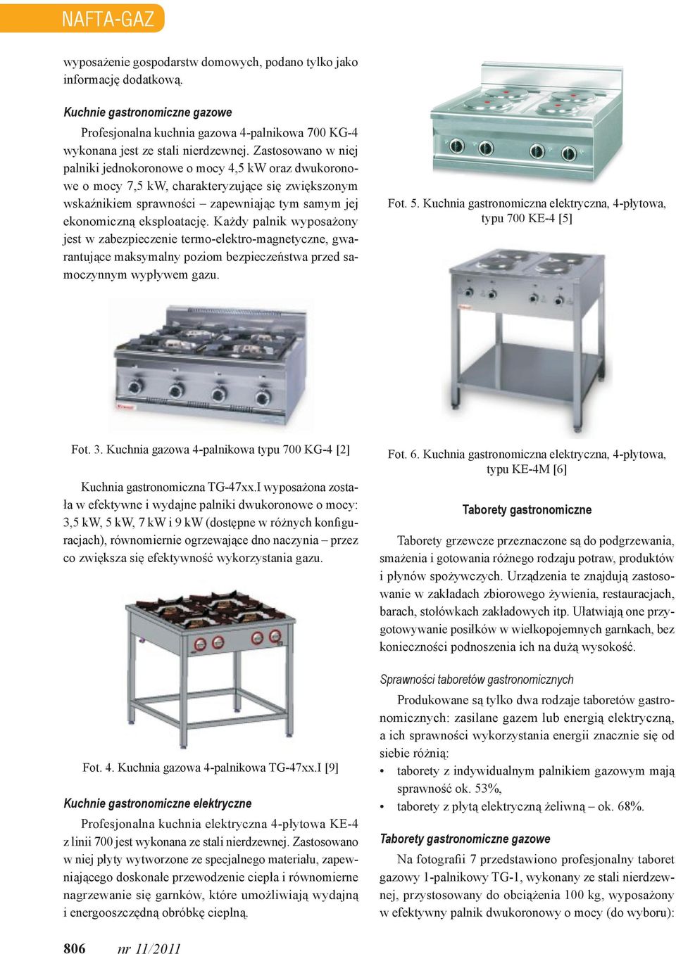 Każdy palnik wyposażony jest w zabezpieczenie termo-elektro-magnetyczne, gwarantujące maksymalny poziom bezpieczeństwa przed samoczynnym wypływem gazu. Fot. 5.