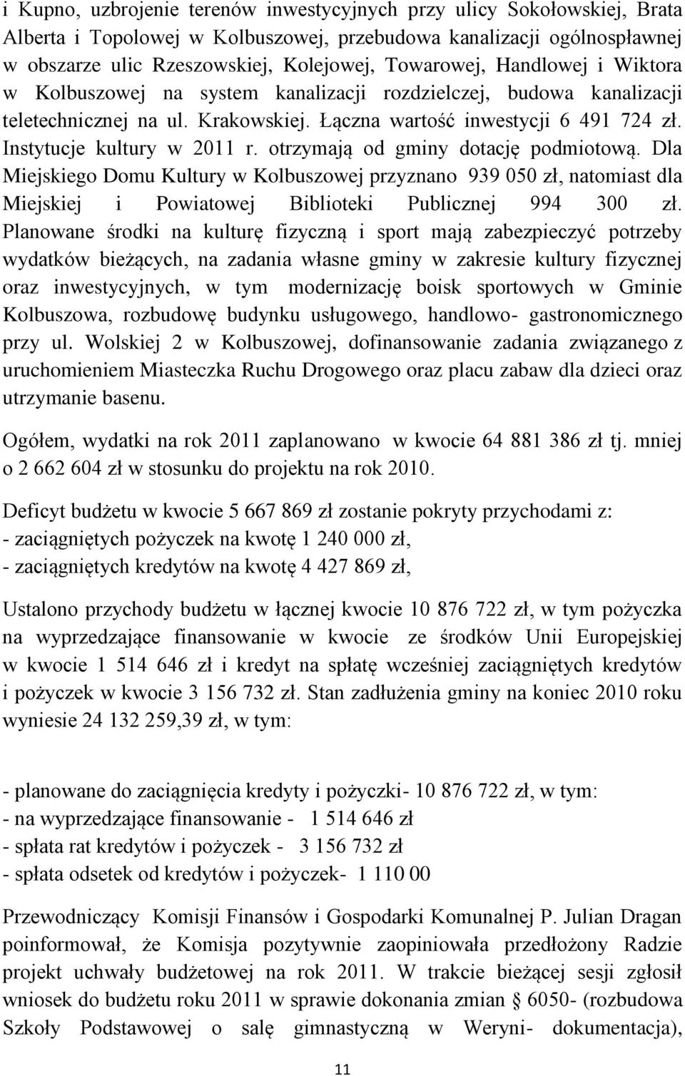 otrzymają od gminy dotację podmiotową. Dla Miejskiego Domu Kultury w Kolbuszowej przyznano 939 050 zł, natomiast dla Miejskiej i Powiatowej Biblioteki Publicznej 994 300 zł.