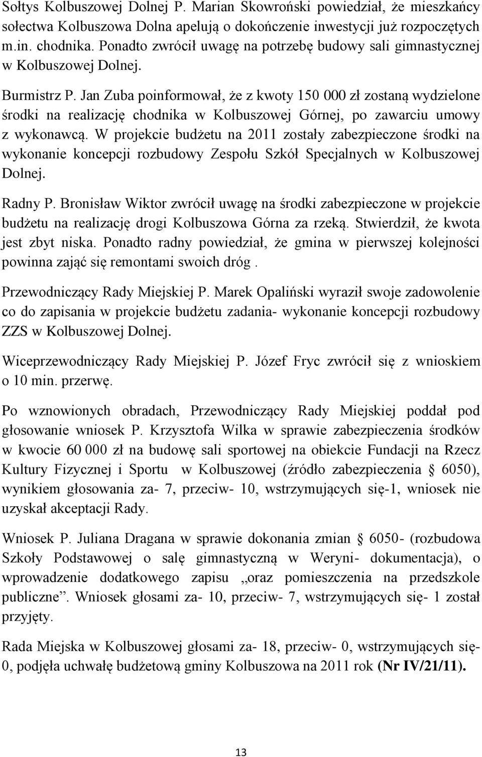 Jan Zuba poinformował, że z kwoty 150 000 zł zostaną wydzielone środki na realizację chodnika w Kolbuszowej Górnej, po zawarciu umowy z wykonawcą.