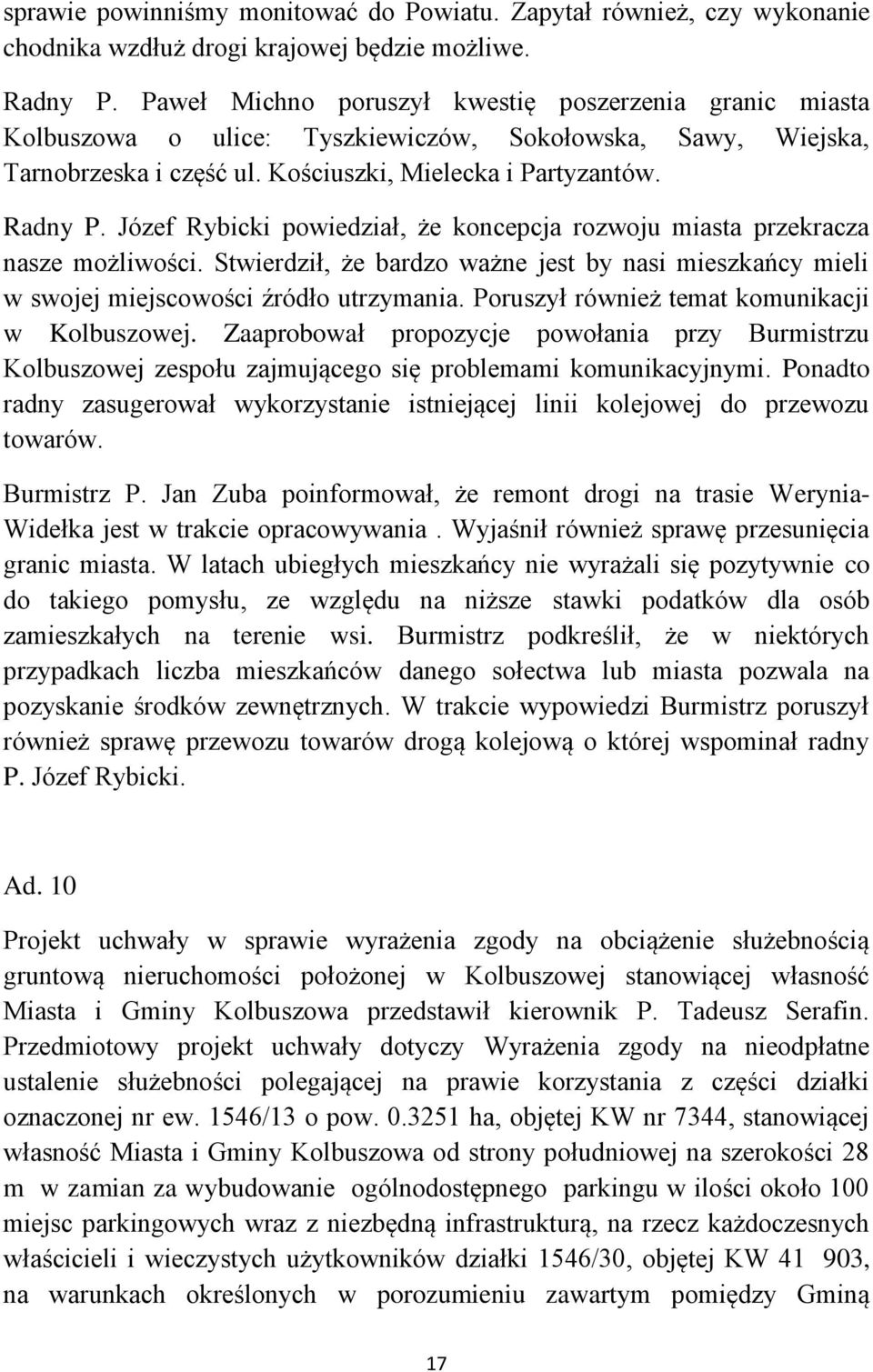 Józef Rybicki powiedział, że koncepcja rozwoju miasta przekracza nasze możliwości. Stwierdził, że bardzo ważne jest by nasi mieszkańcy mieli w swojej miejscowości źródło utrzymania.