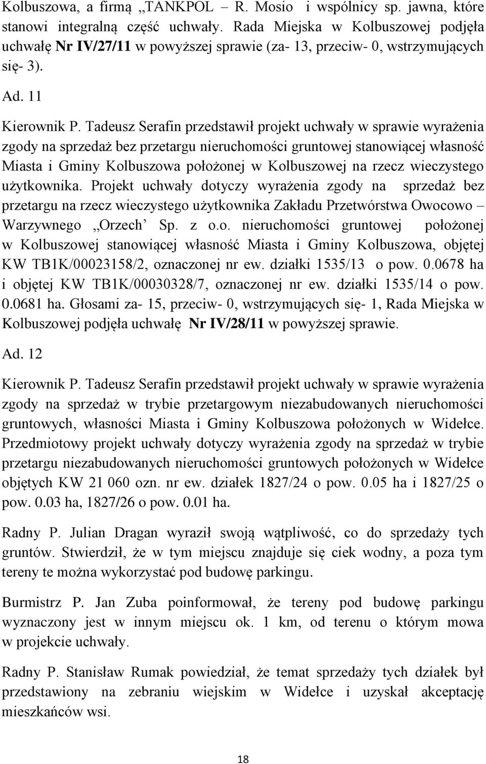 Tadeusz Serafin przedstawił projekt uchwały w sprawie wyrażenia zgody na sprzedaż bez przetargu nieruchomości gruntowej stanowiącej własność Miasta i Gminy Kolbuszowa położonej w Kolbuszowej na rzecz