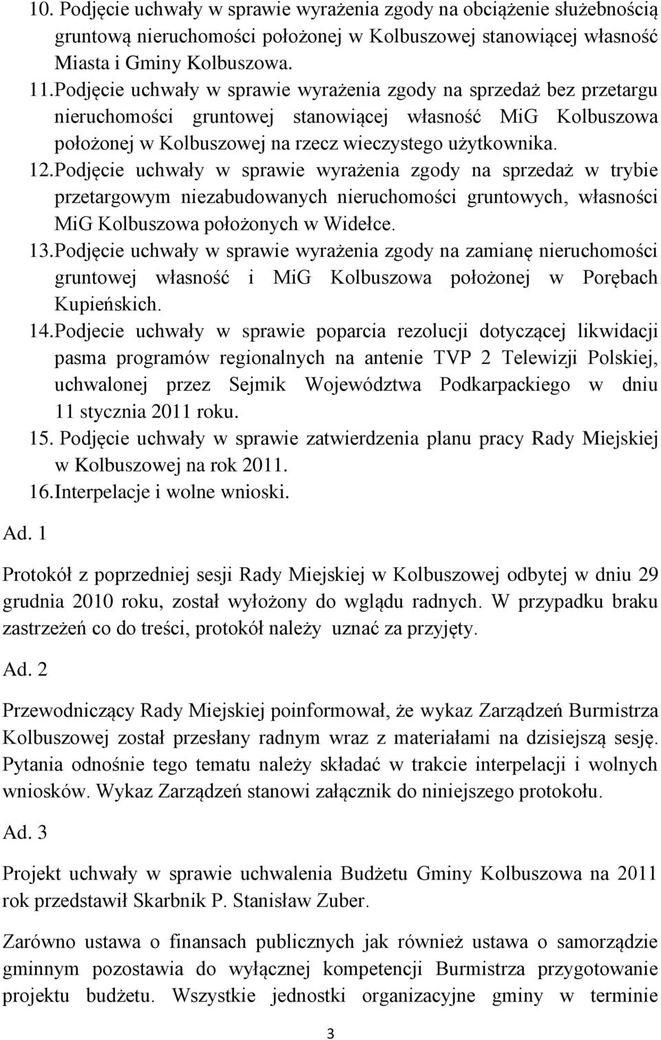 Podjęcie uchwały w sprawie wyrażenia zgody na sprzedaż w trybie przetargowym niezabudowanych nieruchomości gruntowych, własności MiG Kolbuszowa położonych w Widełce. 13.